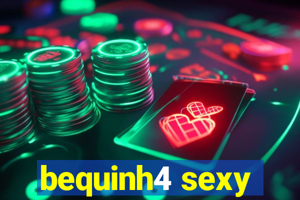 bequinh4 sexy